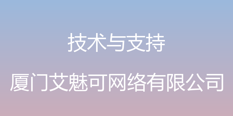 技术与支持 - 厦门艾魅可网络有限公司