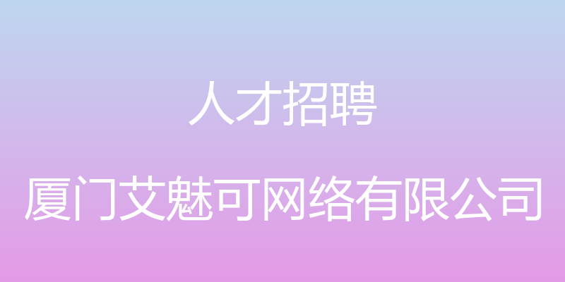 人才招聘 - 厦门艾魅可网络有限公司